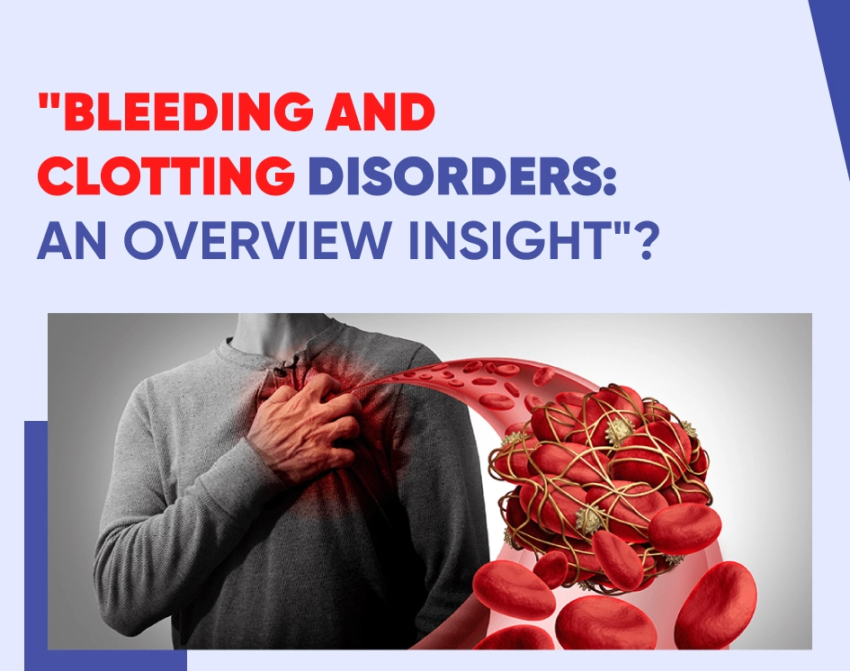 Bleeding and Clotting Disorders: An Overview Insight