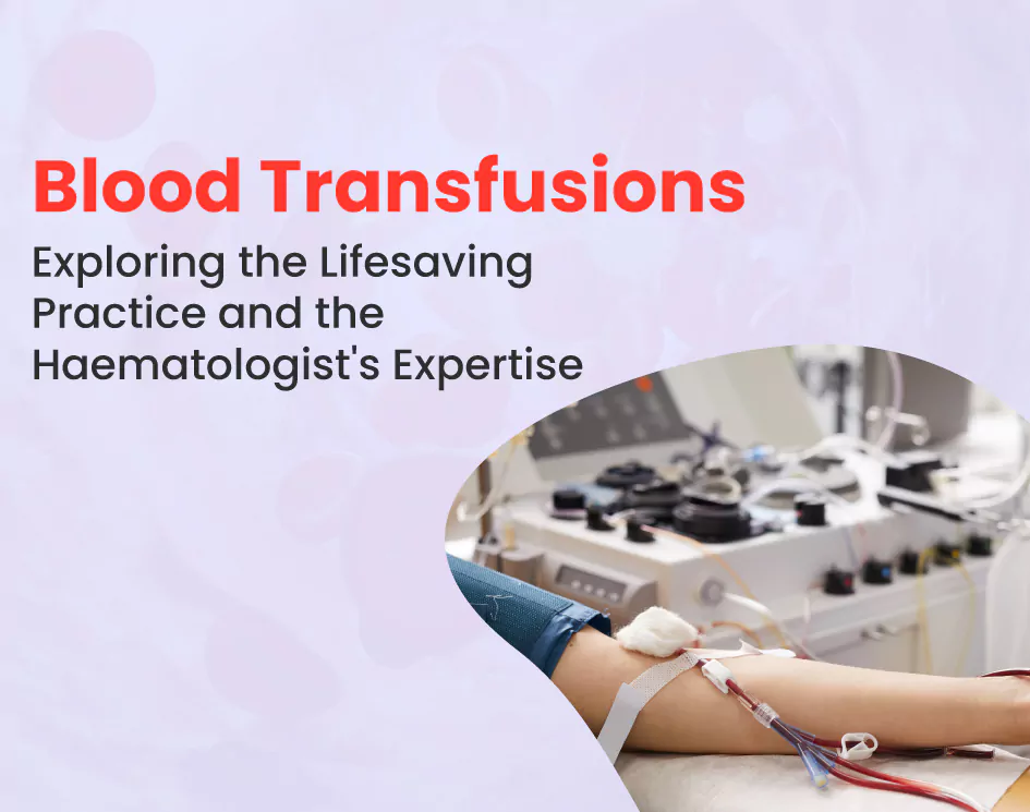 Blood Transfusions: Exploring the Practice and the Hematologist’s Expertise