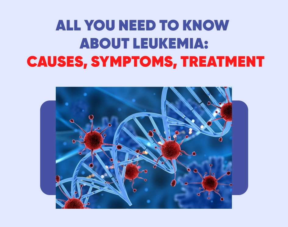 All You Need to Know About Leukemia: Causes, Symptoms & Treatment