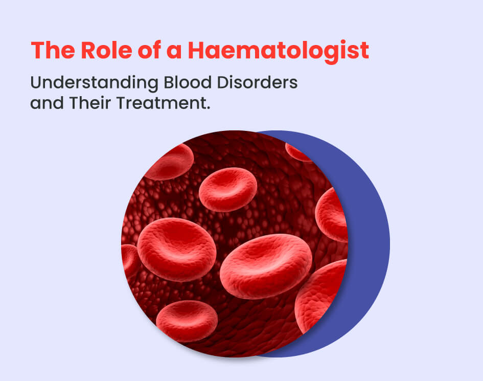 Role of a Hematologist: Blood Disorders & Treatments