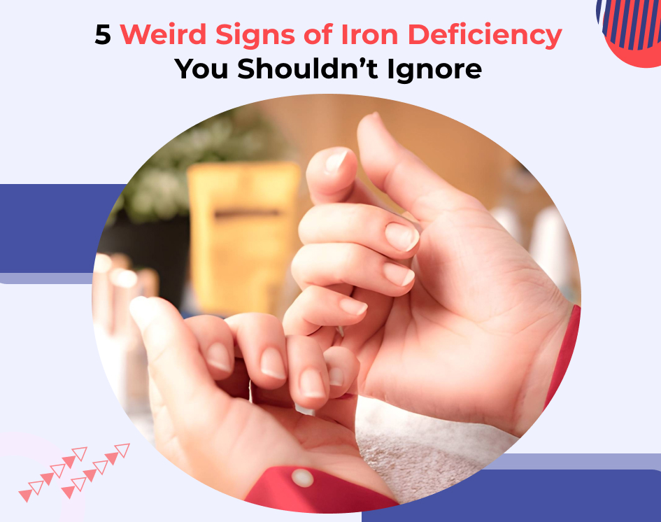 5 Weird Signs of Iron Deficiency You Shouldn’t Ignore